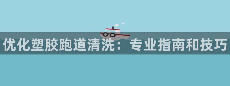 尊龙凯时集团：优化塑胶跑道清洗：专业指南和技巧