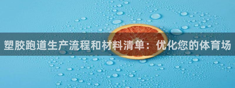 z6com尊龙：塑胶跑道生产流程和材料清单：优化您的