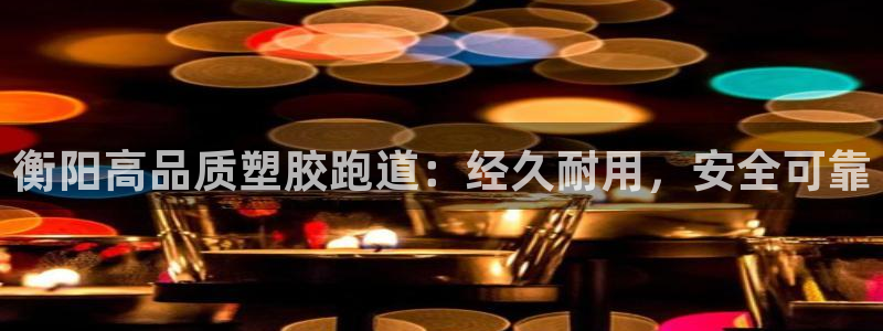 尊龙凯时官网网址：衡阳高品质塑胶跑道：经久耐用，安全可靠