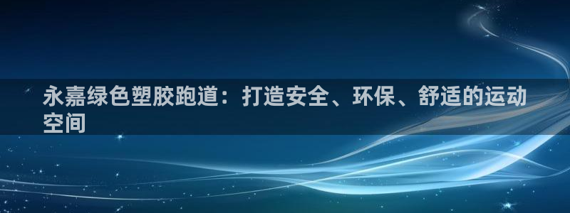 尊龙是什么软件：永嘉绿色塑胶跑道：打造安全、环保、舒