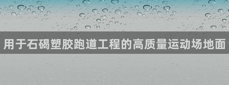 尊龙凯时登陆网址：用于石碣塑胶跑道工程的高质量运动场地面