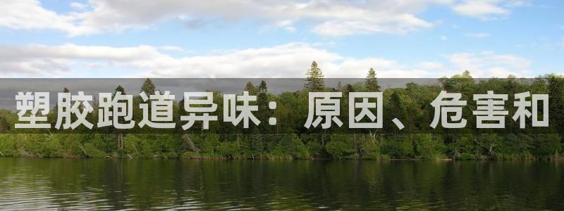 尊龙凯时怎么样没听说过：塑胶跑道异味：原因、危害和