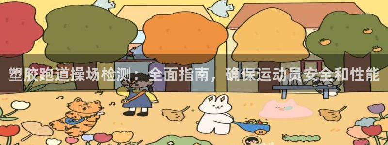 尊龙凯时 人生就是搏：塑胶跑道操场检测：全面指南，确