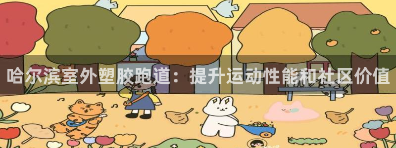 凯时是AG优质运营商：哈尔滨室外塑胶跑道：提升运动性能和社区价值