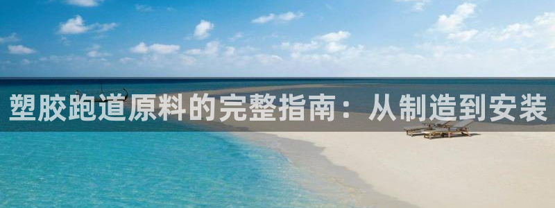 尊龙怎么没消息了：塑胶跑道原料的完整指南：从制造到安